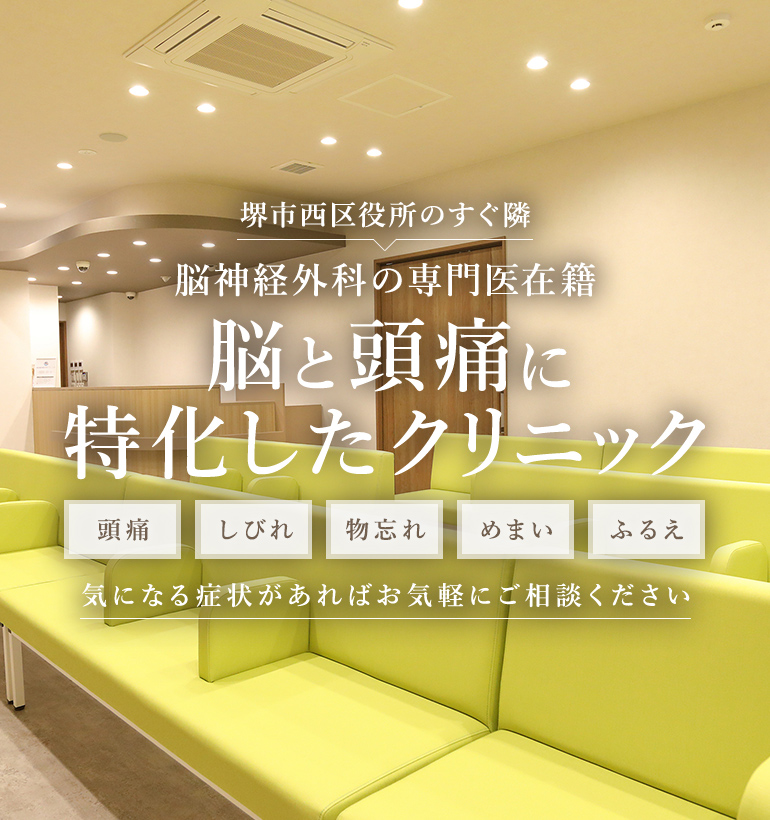 堺市西区役所のすぐ隣 脳神経外科の専門医在籍 脳と頭痛に特化したクリニック 気になる症状があればお気軽にご相談ください